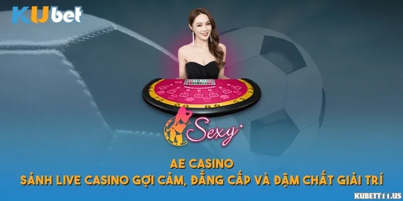 AE Casino – Sảnh live casino gợi cảm, đẳng cấp và đậm chất giải trí