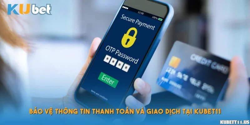 Bảo vệ thông tin thanh toán và giao dịch tại Kubet11