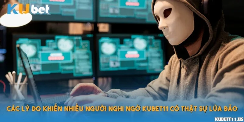 Các lý do khiến nhiều người nghi ngờ Kubet11 có thật sự lừa đảo