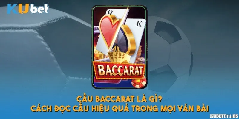 Cầu Baccarat là gì? Cách đọc cầu hiệu quả trong mọi ván bài