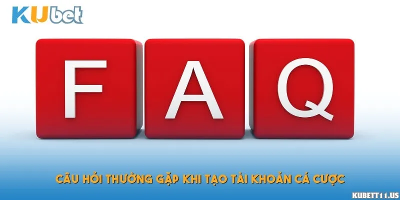 Câu hỏi thường gặp khi tạo tài khoản cá cược