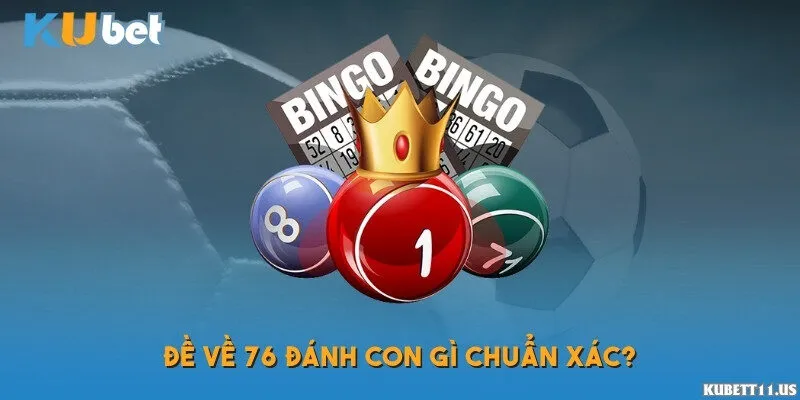 Đề về 76 đánh con gì chuẩn xác?