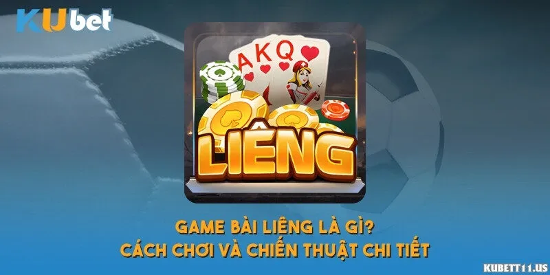 Game bài Liêng là gì? Cách chơi và chiến thuật chi tiết