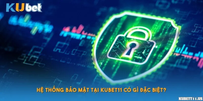 Hệ thống bảo mật tại Kubet11 có gì đặc biệt?