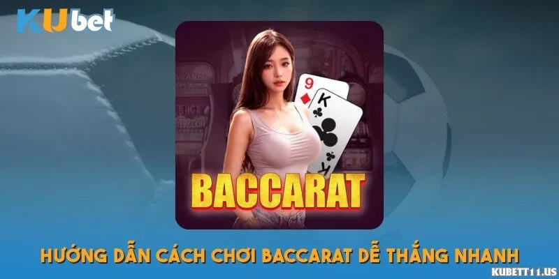 Hướng dẫn chơi Baccarat dễ thắng nhanh