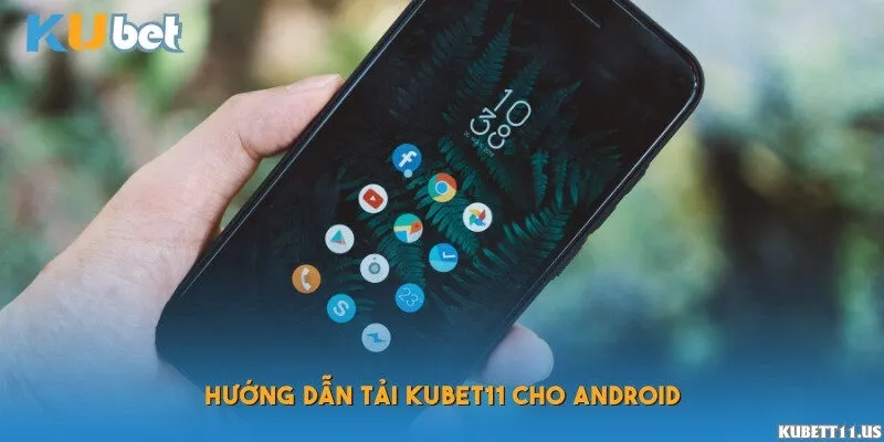 Hướng dẫn tải Kubet11 cho Android