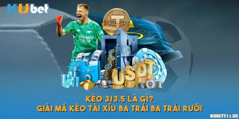 Kèo 3/3.5 là gì? Hướng dẫn đọc và bắt kèo tài xỉu đúng cách