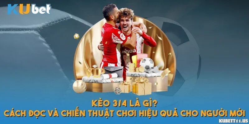 Kèo 3/4 là gì? Cách đọc và chiến thuật chơi hiệu quả cho người mới