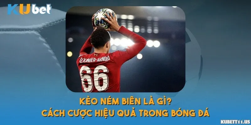 Kèo ném biên là gì? Cách cược hiệu quả trong bóng đá