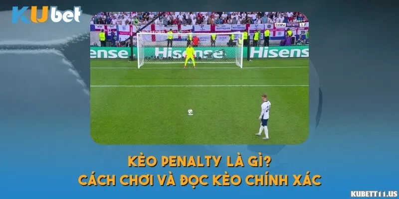 Kèo penalty là gì? Cách chơi và đọc kèo chính xác