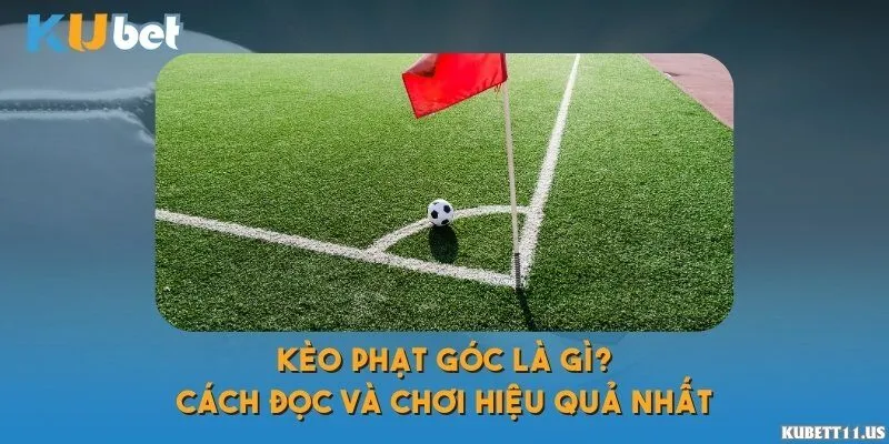 Kèo phạt góc là gì? Cách đọc và chơi hiệu quả nhất
