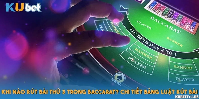 Khi nào rút bài thứ 3 trong Baccarat? Chi tiết bảng luật rút bài