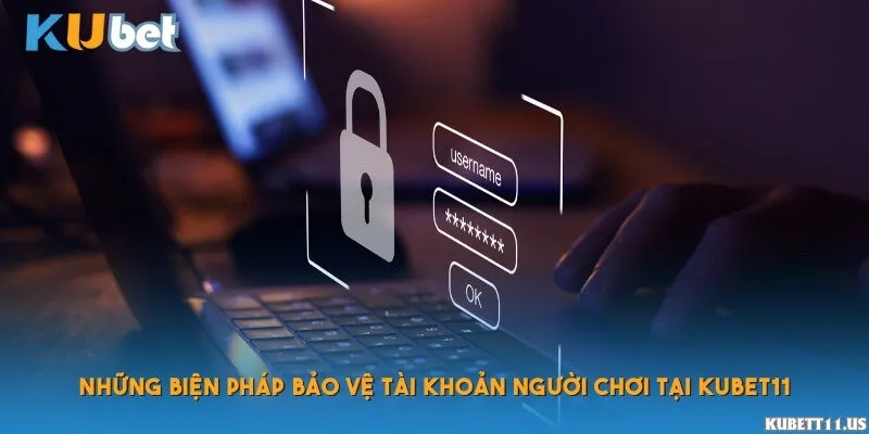 Những biện pháp bảo vệ tài khoản người chơi tại Kubet11