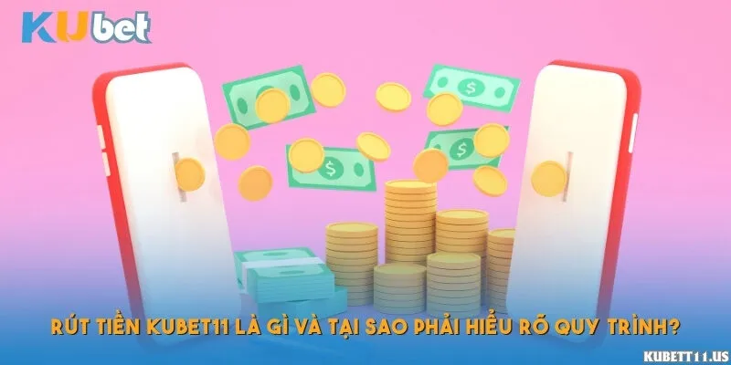 Rút tiền Kubet11 là gì và tại sao phải hiểu rõ quy trình?