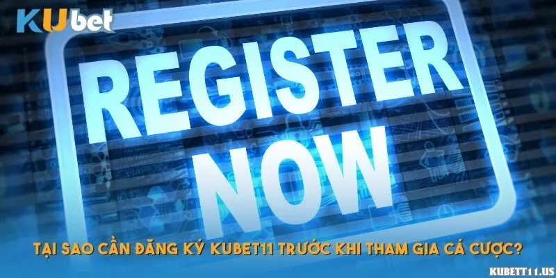 Tại sao cần đăng ký Kubet11 trước khi tham gia cá cược?