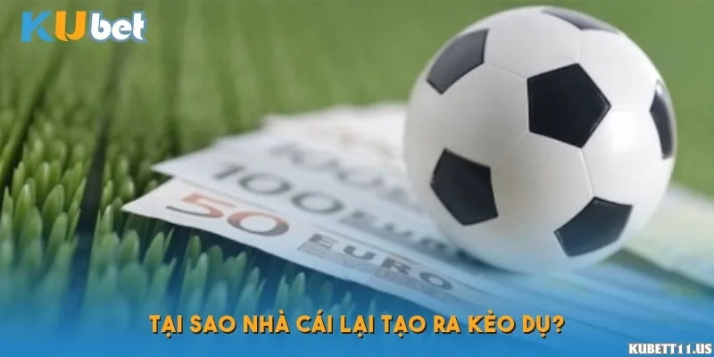 Tại sao nhà cái lại tạo ra kèo dụ?