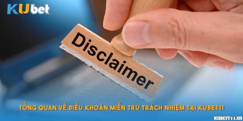 Tổng quan về điều khoản miễn trừ trách nhiệm tại Kubet11